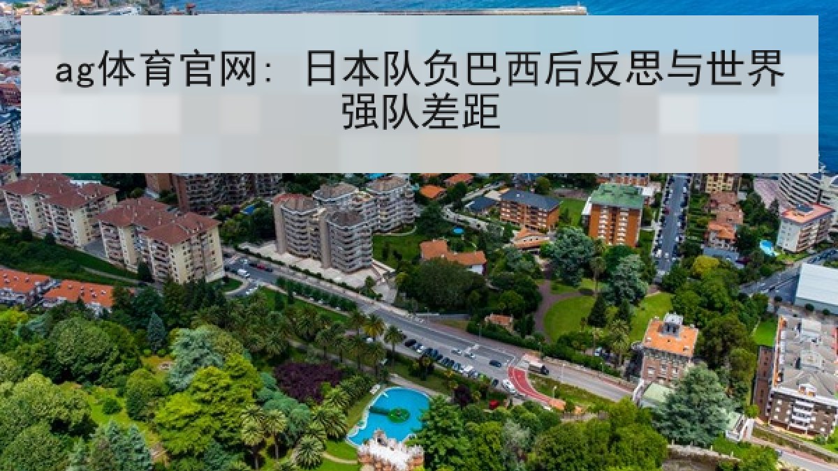ag体育官网: 日本队负巴西后反思与世界强队差距