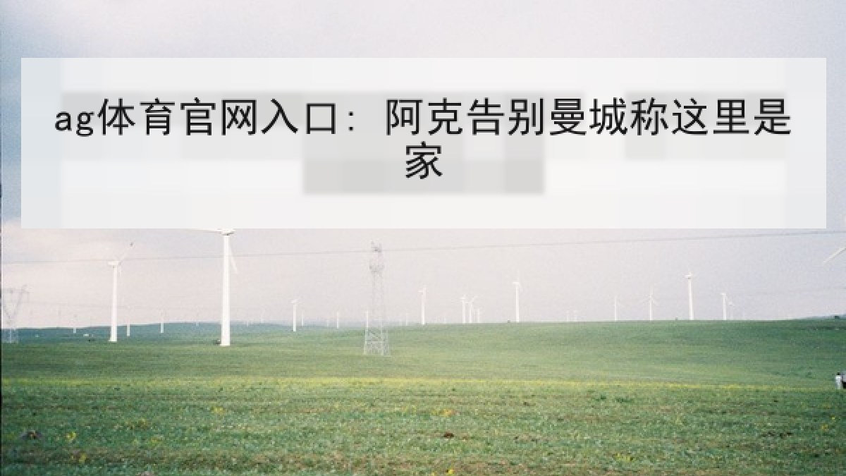 ag体育官网入口: 阿克告别曼城称这里是家