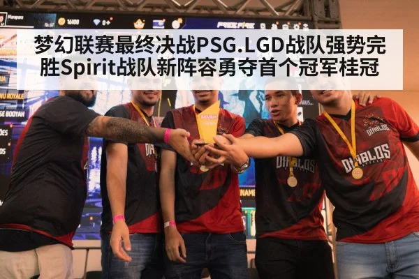 梦幻联赛最终决战PSG.LGD战队强势完胜Spirit战队新阵容勇夺首个冠军桂冠