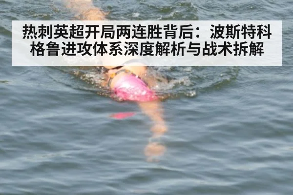 热刺英超开局两连胜背后：波斯特科格鲁进攻体系深度解析与战术拆解